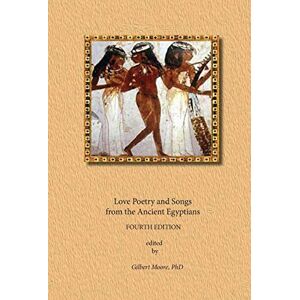Scribes, Anonymous Egyptian Love Poetry and Songs from The Ancient Egyptians Scribes, Anonymous Egyptian Love Poetry and Songs from The Ancient Egyptians