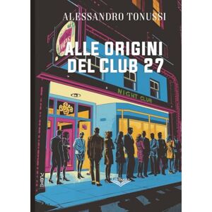 Tonussi, Alessandro Alle origini del Club 27: (Collana Lifebooks PubMe) Tonussi, Alessandro Alle origini del Club 27: (Collana Lifebooks PubMe)