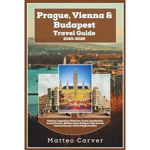 Carver, Matteo Prague, Vienna & Budapest Travel Guide 2025-2026: Explore Legendary Districts, Iconic Landmarks, Local Flavors, Hidden Gems & Expert Tips Across Central Europe’s Most Magical Cities Carver, Matteo Prague, Vienna & Budapest Travel Guide 2025-2026: Explore Legendary Districts, Iconic Landmarks, Local Flavors, Hidden Gems & Expert Tips Across Central Europe’s Most Magical Cities