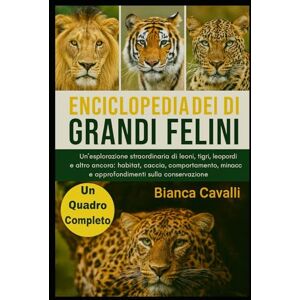 Cavalli, Bianca ENCICLOPEDIA DEI GRANDI FELINI DEL MONDO: Un'esplorazione straordinaria di leoni, tigri, leopardi e altro ancora: habitat, caccia, comportamento, minacce e approfondimenti sulla conservazione Cavalli, Bianca ENCICLOPEDIA DEI GRANDI FELINI DEL MONDO: Un'esplorazione straordinaria di leoni, tigri, leopardi e altro ancora: habitat, caccia, comportamento, minacce e approfondimenti sulla conservazione