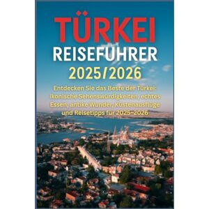 HARDING, JAMES D. Türkei Reiseführer 2025/2026: Entdecken Sie das Beste der Türkei: ikonische Sehenswürdigkeiten, echtes Essen, antike Wunder, Küstenausflüge und Reisetipps für 2025–2026 HARDING, JAMES D. Türkei Reiseführer 2025/2026: Entdecken Sie das Beste der Türkei: ikonische Sehenswürdigkeiten, echtes Essen, antike Wunder, Küstenausflüge und Reisetipps für 2025–2026