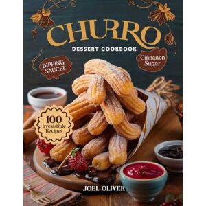 OLIVER, JOEL CHURRO DESSERT COOKBOOK: Mouthwatering Churro Recipes: From Classic Cinnamon Twists to Creative Dessert Mashups—Crispy, Golden Treats for Every Skill ... Craving (DESSERTS COOKBOOK FOR EVERYONE) OLIVER, JOEL CHURRO DESSERT COOKBOOK: Mouthwatering Churro Recipes: From Classic Cinnamon Twists to Creative Dessert Mashups—Crispy, Golden Treats for Every Skill ... Craving (DESSERTS COOKBOOK FOR EVERYONE)
