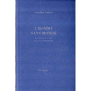 Anders, Gunther L' Homme sans monde: Écrits sur l'art et la littérature Anders, Gunther L' Homme sans monde: Écrits sur l'art et la littérature