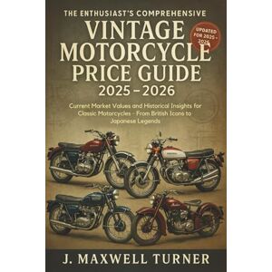 J. Maxwell Turner The Enthusiast's Comprehensive Vintage Motorcycle Price Guide 2025 2026: Current Market Values and Historical Insights for Classic Motorcycles – From British Icons to Japanese Legends J. Maxwell Turner The Enthusiast's Comprehensive Vintage Motorcycle Price Guide 2025 2026: Current Market Values and Historical Insights for Classic Motorcycles – From British Icons to Japanese Legends