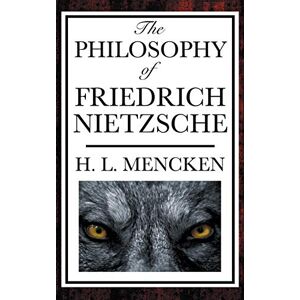 Mencken, Henry Louis The Philosophy of Friedrich Nietzsche Mencken, Henry Louis The Philosophy of Friedrich Nietzsche