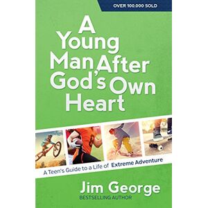 Jim George A Young Man After God's Own Heart: A Teen's Guide to a Life of Extreme Adventure Jim George A Young Man After God's Own Heart: A Teen's Guide to a Life of Extreme Adventure