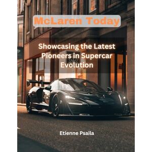 Psaila, Etienne Mclaren Today: Showcasing the Latest Pioneers in Supercar Evolution Psaila, Etienne Mclaren Today: Showcasing the Latest Pioneers in Supercar Evolution