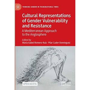 Cultural Representations of Gender Vulnerability and Resistance: A Mediterranean Approach to the Anglosphere (Thinking Gender in Transnational Times) Cultural Representations of Gender Vulnerability and Resistance: A Mediterranean Approach to the Anglosphere (Thinking Gender in Transnational Times)