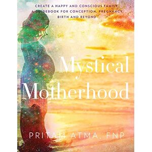Wiley, Chelsea Ann Mystical Motherhood: Create a Happy and Conscious Family: A Guidebook for Conception, Pregnancy, Birth and Beyond Wiley, Chelsea Ann Mystical Motherhood: Create a Happy and Conscious Family: A Guidebook for Conception, Pregnancy, Birth and Beyond