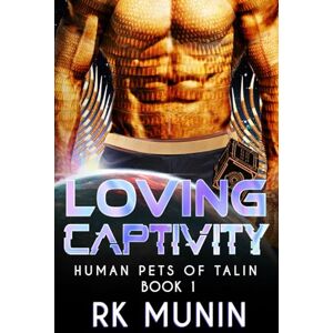 Munin, RK Loving Captivity: Human Pets of Talin, Book 1 Munin, RK Loving Captivity: Human Pets of Talin, Book 1