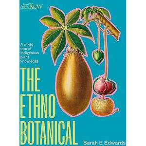 Edwards, Dr Sarah The Ethnobotanical: A world tour of Indigenous plant knowledge Edwards, Dr Sarah The Ethnobotanical: A world tour of Indigenous plant knowledge