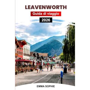 Sophia, Emma LEAVENWORTH GUIDA DI VIAGGIO 2026: Il tuo viaggio definitivo attraverso paesaggi mozzafiato, siti storici, villaggi incantevoli e fughe all'aria aperta. Sophia, Emma LEAVENWORTH GUIDA DI VIAGGIO 2026: Il tuo viaggio definitivo attraverso paesaggi mozzafiato, siti storici, villaggi incantevoli e fughe all'aria aperta.