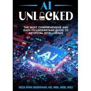 Sadeghian, Reza Ryan AI Unlocked : The Most Comprehensive and Easy-to-Understand Guide to Artificial Intelligence Sadeghian, Reza Ryan AI Unlocked : The Most Comprehensive and Easy-to-Understand Guide to Artificial Intelligence