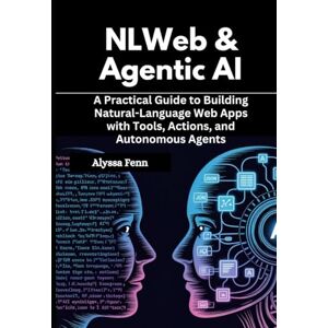 Fenn, Alyssa NLWeb & Agentic AI: A Practical Guide to Building Natural-Language Web Apps with Tools, Actions, and Autonomous Agents Fenn, Alyssa NLWeb & Agentic AI: A Practical Guide to Building Natural-Language Web Apps with Tools, Actions, and Autonomous Agents