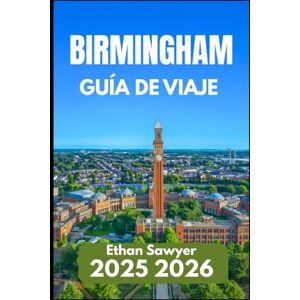 Sawyer, Ethan BIRMINGHAM GUÍA DE VIAJE 2025 2026: Una guía práctica de rincones escondidos, calles históricas y vida urbana Sawyer, Ethan BIRMINGHAM GUÍA DE VIAJE 2025 2026: Una guía práctica de rincones escondidos, calles históricas y vida urbana