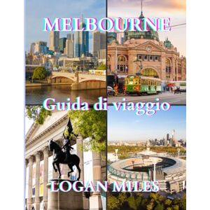 MILES, LOGAN Guida turistica di Melbourne 2025-2026: Scopri la capitale culturale dell'Australia: tesori nascosti, attrazioni principali e consigli essenziali MILES, LOGAN Guida turistica di Melbourne 2025-2026: Scopri la capitale culturale dell'Australia: tesori nascosti, attrazioni principali e consigli essenziali