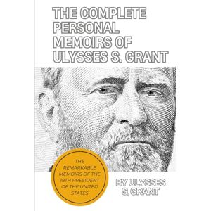 Grant, Ulysses S. The Complete Personal Memoirs of Ulysses S. Grant Grant, Ulysses S. The Complete Personal Memoirs of Ulysses S. Grant