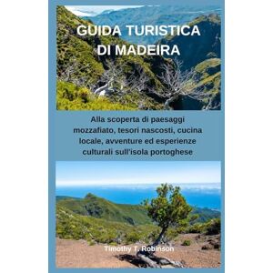 Robinson GUIDA TURISTICA DI MADEIRA: Alla scoperta di paesaggi mozzafiato, tesori nascosti, cucina locale, avventure ed esperienze culturali sull'isola portoghese Robinson GUIDA TURISTICA DI MADEIRA: Alla scoperta di paesaggi mozzafiato, tesori nascosti, cucina locale, avventure ed esperienze culturali sull'isola portoghese