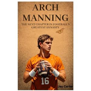 Carter, Jay Arch Manning: The Next Chapter in Football's Greatest Dynasty (Next Legends: The Rise of a New Sports Era) Carter, Jay Arch Manning: The Next Chapter in Football's Greatest Dynasty (Next Legends: The Rise of a New Sports Era)