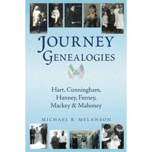 Melanson, Michael B. Journey Genealogies: Hart, Cunningham, Hanney, Feeney, Mackey & Mahoney Melanson, Michael B. Journey Genealogies: Hart, Cunningham, Hanney, Feeney, Mackey & Mahoney