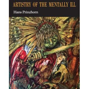 Prinzhorn, Hans Artistry of the Mentally Ill: A Contribution to the Psychology and Psychopathology of Configuration Prinzhorn, Hans Artistry of the Mentally Ill: A Contribution to the Psychology and Psychopathology of Configuration