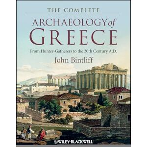Bintliff, John The Complete Archaeology of Greece: From Hunter-Gatherers to the 20th Century A.D. Bintliff, John The Complete Archaeology of Greece: From Hunter-Gatherers to the 20th Century A.D.