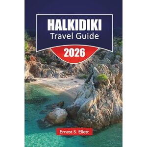 Ellett, Ernest S. HALKIDIKI TRAVEL GUIDE 2026: Discover Top Attractions, Hidden gems, Beaches, Local Food, and Outdoor Adventures in Northern Greece Ellett, Ernest S. HALKIDIKI TRAVEL GUIDE 2026: Discover Top Attractions, Hidden gems, Beaches, Local Food, and Outdoor Adventures in Northern Greece
