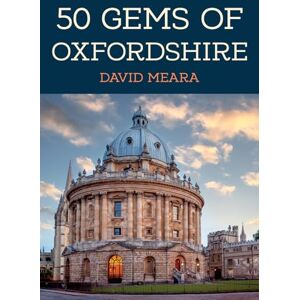 Meara, David 50 Gems of Oxfordshire: The History & Heritage of the Most Iconic Places Meara, David 50 Gems of Oxfordshire: The History & Heritage of the Most Iconic Places