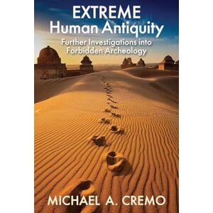 Cremo, Michael A. Extreme Human Antiquity: Further Investigations Into Forbidden Archeology Cremo, Michael A. Extreme Human Antiquity: Further Investigations Into Forbidden Archeology