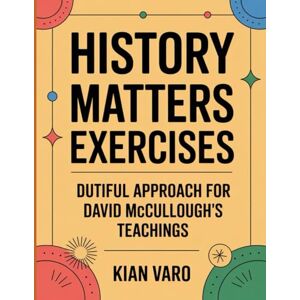 Varo, Kian History Matters Exercises: Dutiful Approach For David McCullough’s Teaching Varo, Kian History Matters Exercises: Dutiful Approach For David McCullough’s Teaching