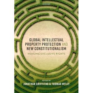 Global Intellectual Property Protection and New Constitutionalism: Hedging Exclusive Rights Global Intellectual Property Protection and New Constitutionalism: Hedging Exclusive Rights