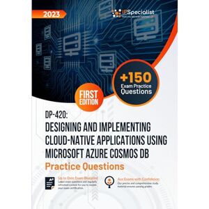 Specialist, IP DP-420: Designing and Implementing Cloud-Native Applications Using Microsoft Azure Cosmos DB +150 Exam Practice Questions with Detailed Explanations and Reference Links: First Edition 2023 Specialist, IP DP-420: Designing and Implementing Cloud-Native Applications Using Microsoft Azure Cosmos DB +150 Exam Practice Questions with Detailed Explanations and Reference Links: First Edition 2023