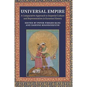Fibiger Bang, Peter Universal Empire: A Comparative Approach To Imperial Culture And Representation In Eurasian History Fibiger Bang, Peter Universal Empire: A Comparative Approach To Imperial Culture And Representation In Eurasian History