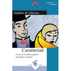 Johnson, Stephen M. Stili caratteriali. Come uscire dalla prigione del proprio carattere Johnson, Stephen M. Stili caratteriali. Come uscire dalla prigione del proprio carattere
