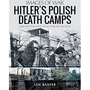 Baxter, Ian Hitler's Death Camps in Poland: Rare Photograhs from Wartime Archives (Images of War) Baxter, Ian Hitler's Death Camps in Poland: Rare Photograhs from Wartime Archives (Images of War)