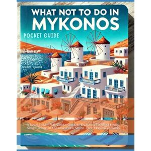 journeyman Planet, Goldenpath WHAT NOT TO DO IN MYKONOS ( POCKET TRAVEL GUIDE) 2025-2026: A Local Insider Full-Colour Guide In Exploring The Best Kepts Secret Things In Mykonus For A Stress -Free Magical Vacation journeyman Planet, Goldenpath WHAT NOT TO DO IN MYKONOS ( POCKET TRAVEL GUIDE) 2025-2026: A Local Insider Full-Colour Guide In Exploring The Best Kepts Secret Things In Mykonus For A Stress -Free Magical Vacation