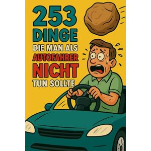 Lorenz, Julian 253 Dinge die man als Autofahrer nicht tun sollte: Ein Buch für alle, die im Auto alles richtig machen außer fahren. Lorenz, Julian 253 Dinge die man als Autofahrer nicht tun sollte: Ein Buch für alle, die im Auto alles richtig machen außer fahren.