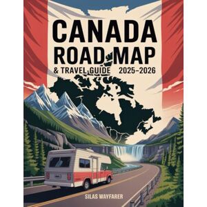 Wayfarer, Silas Canada Road Map & Travel Guide 2025 2026: Scenic Road Trips, RV Travel Routes, National Parks, Itineraries & Must-See Attractions Wayfarer, Silas Canada Road Map & Travel Guide 2025 2026: Scenic Road Trips, RV Travel Routes, National Parks, Itineraries & Must-See Attractions