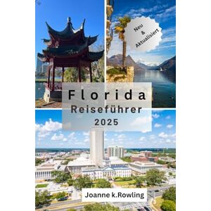 Rowling, Joanne FLORIDA REISEFÜHRER: Entdecken Sie das Beste von Florida: Von weltberühmten Stränden und wilden Naturwundern bis hin zu pulsierenden Städten, Kleinstadtcharme und versteckten lokalen Juwelen Rowling, Joanne FLORIDA REISEFÜHRER: Entdecken Sie das Beste von Florida: Von weltberühmten Stränden und wilden Naturwundern bis hin zu pulsierenden Städten, Kleinstadtcharme und versteckten lokalen Juwelen