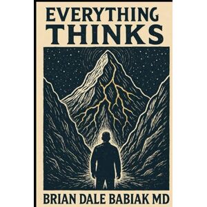 Babiak MD, Brian Dale Everything Thinks (Impossible Systems – Mind • Time • Luck) Babiak MD, Brian Dale Everything Thinks (Impossible Systems – Mind • Time • Luck)