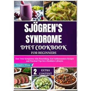 Klopp, Kingsley Sjögren's Syndrome Diet Cookbook for Beginners: Ease Your Symptoms with Nourishing, Anti-Inflammatory Recipes and Practical Tips for a Healthier Lifestyle Klopp, Kingsley Sjögren's Syndrome Diet Cookbook for Beginners: Ease Your Symptoms with Nourishing, Anti-Inflammatory Recipes and Practical Tips for a Healthier Lifestyle