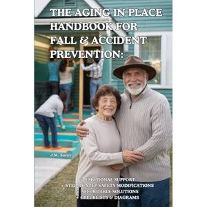 Saner, JM The Aging in Place Handbook for Fall & Accident Prevention: Emotional Support, Step-by Step Home Safety Modifications, Affordable Solutions, Checklists & Diagrams Saner, JM The Aging in Place Handbook for Fall & Accident Prevention: Emotional Support, Step-by Step Home Safety Modifications, Affordable Solutions, Checklists & Diagrams
