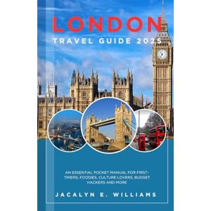 E. Williams, Jacalyn LONDON TRAVEL GUIDE 2025: An Essential Pocket Manual for First-Timers, Foodies, Culture Lovers, Budget Hackers and more E. Williams, Jacalyn LONDON TRAVEL GUIDE 2025: An Essential Pocket Manual for First-Timers, Foodies, Culture Lovers, Budget Hackers and more