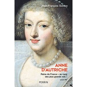 Solnon, Jean-François Anne d'Autriche: Reine de France "au rang des plus grands rois Solnon, Jean-François Anne d'Autriche: Reine de France "au rang des plus grands rois