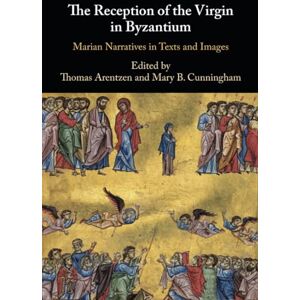 The Reception of the Virgin in Byzantium: Marian Narratives in Texts and Images The Reception of the Virgin in Byzantium: Marian Narratives in Texts and Images