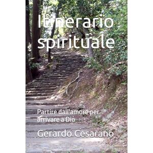 Cesarano, Gerardo Itinerario spirituale: Partire dall'amore per arrivare a Dio Cesarano, Gerardo Itinerario spirituale: Partire dall'amore per arrivare a Dio