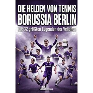 Hartmann, Jonas Die Helden von Tennis Borussia Berlin: Die 32 größten Legenden der Veilchen Hartmann, Jonas Die Helden von Tennis Borussia Berlin: Die 32 größten Legenden der Veilchen