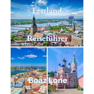 Lone, Boaz Lettland Reiseführer 2025: Der umfassende Lettland Reiseführer 2025–2026: Riga entdecken, verborgene Schätze erkunden, Reiserouten planen, Budgettipps ... Baltikum abseits der Touristenpfade erleben Lone, Boaz Lettland Reiseführer 2025: Der umfassende Lettland Reiseführer 2025–2026: Riga entdecken, verborgene Schätze erkunden, Reiserouten planen, Budgettipps ... Baltikum abseits der Touristenpfade erleben