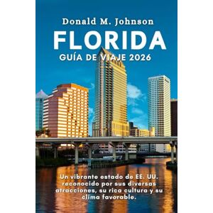 Johnson, Donald M. Florida Guía de viajes 2026: Un Vibrante Estado de EE. UU. Reconocido Por Sus Diversas Atracciones, Su Rica Cultura y Su Clima Favorable Johnson, Donald M. Florida Guía de viajes 2026: Un Vibrante Estado de EE. UU. Reconocido Por Sus Diversas Atracciones, Su Rica Cultura y Su Clima Favorable