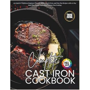 Johnson, Garrett J. The Complete Cast Iron Cookbook 2026: 100 Quick & Delicious Beginner-Friendly Skillet, Dutch Oven, and One-Pan Recipes with 60-Day Meal Plan, Family-Approved & Stress-Free Cooking Johnson, Garrett J. The Complete Cast Iron Cookbook 2026: 100 Quick & Delicious Beginner-Friendly Skillet, Dutch Oven, and One-Pan Recipes with 60-Day Meal Plan, Family-Approved & Stress-Free Cooking